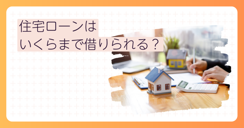 住宅ローンはいくらまで借りられる？
