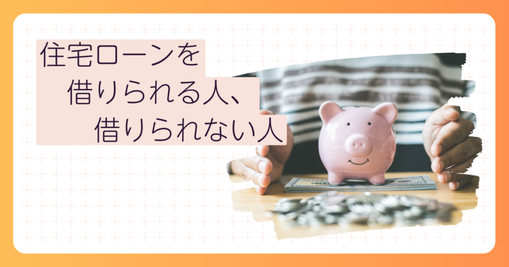 住宅ローンを借りられる人、借りられない人
